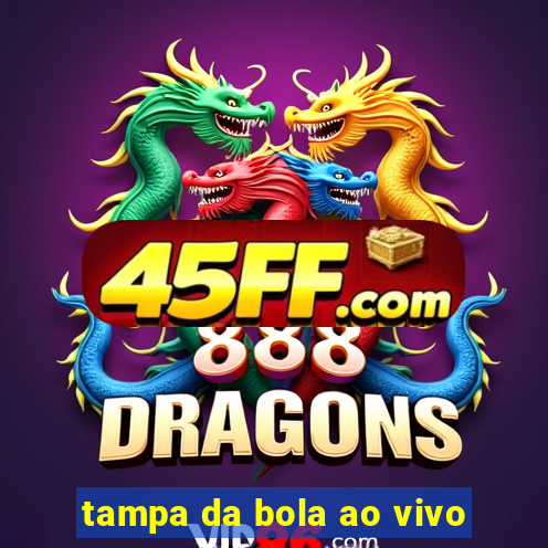 tampa da bola ao vivo